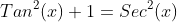 Tan^2(x)+1=Sec^2(x)