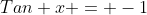 Tan x = -1