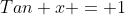 Tan x = 1