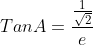 TanA=\frac{\frac{1}{\sqrt{2}}}{e}