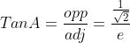 TanA=\frac{opp}{adj}=\frac{\frac{1}{\sqrt{2}}}{e}