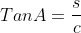 TanA=\frac{s}{c}