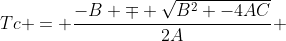 Tc = \frac{-B \mp \sqrt{B^2 -4AC}}{2A} 