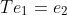 Te_1=e_2