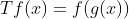 Tf(x)=f(g(x))