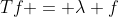 Tf = \lambda f