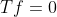 Tf=0