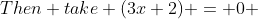 Then take (3x+2) = 0 