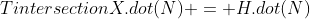 TintersectionX.dot(N) = H.dot(N)