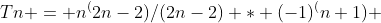 Tn = n^(2n-2)/(2n-2) * (-1)^(n+1) 