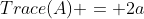 Trace(A) = 2a