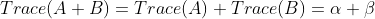 Trace(A+B)=Trace(A)+Trace(B)=\alpha+\beta