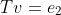 Tv=e_2