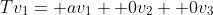 Tv_1= av_1+ 0v_2+ 0v_3