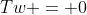 Tw = 0