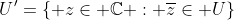 U'=\{ z\in \mathbb{C} : \overline{z}\in U\}