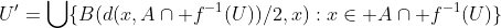 U'=\bigcup\{B(d(x,A\cap f^{-1}(U))/2,x):x\in A\cap f^{-1}(U)\}