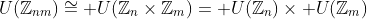 U(\mathbb{Z}_{nm})\cong U(\mathbb{Z}_n\times\mathbb{Z}_m)= U(\mathbb{Z}_n)\times U(\mathbb{Z}_m)