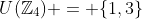 U(\mathbb{Z}_4) = \{1,3\}