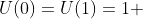 U(0)=U(1)=1 