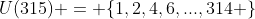 U(315) = \{1,2,4,6,...,314 \}