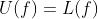 U(f)=L(f)