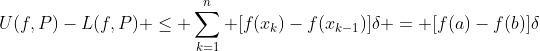 U(f,P)-L(f,P) \leq \sum_{k=1}^n [f(x_k)-f(x_{k-1})]\delta = [f(a)-f(b)]\delta