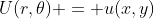 U(r,\theta) = u(x,y)