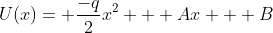 U(x)= \frac{-q}{2}x^2 + Ax + B