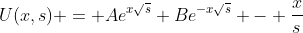 U(x,s) = Ae^{x\sqrt{s}}+Be^{-x\sqrt{s}} - \frac{x}{s}