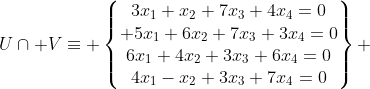 U\cap V\equiv \begin{Bmatrix}3x_1+x_2+7x_3+4x_4=0\\ 5x_1+6x_2+7x_3+3x_4=0\\6x_1+4x_2+3x_3+6x_4=0\\4x_1-x_2+3x_3+7x_4=0\end{matrix} 