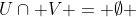 U\cap V = \emptyset 