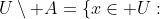 U\setminus A=\{x\in U:~x\notin A\}