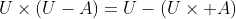 U\times\left(U-A\right)=U-\left(U\times A\right)