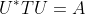 U^{*}TU=A