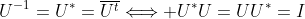 U^{-1}=U^{*}=\overline{U^t}\Longleftrightarrow U^{*}U=UU^{*}=I