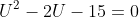 U^2-2U-15=0