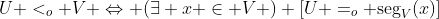 U <_o V \Leftrightarrow (\exists x \in V ) [U =_o \text{seg}_V(x)]
