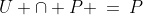 [3]\;\;U \cap P \:=\:P