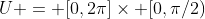 U = [0,2\pi]\times [0,\pi/2)