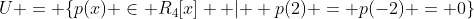 U = \{p(x) \in R_4[x] { | } p(2) = p(-2) = 0\}