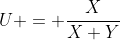 U = \frac{X}{X+Y}
