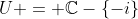U = \mathbb{C}-\{-i\}
