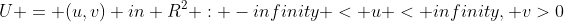 U = {(u,v) in R^2 : -infinity < u < infinity, v>0}