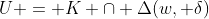 U = K \cap \Delta(w, \delta)