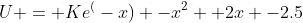 U = Ke^(-x) -x^2 +2x -2.5