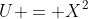 U = X^2