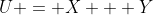 U = X + Y