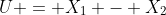 U = X_1 - X_2