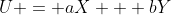 U = aX + bY